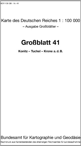 Konitz - Tuchel - Krone a.d.B.: Karte des Deutschen Reiches 1:100.000 Großblatt 41 (Karte des Deutschen Reiches. Grossblätter: 1:100000. Nachdruck aus ... ehemaligen Reichsamtes für Landesaufnahme) von Bundesamt f. Kartographie u. Geodäsie