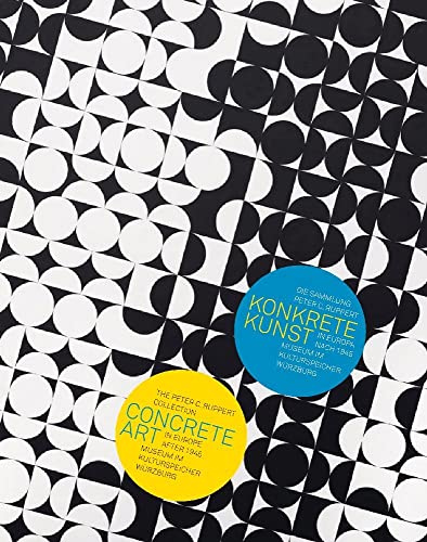 Konkrete Kunst in Europa nach 1945. Die Sammlung Peter C. Ruppert: Katalog für das Museum im Kulturspeicher Würzburg Konkrete Kunst in Europa nach 1945. Die Sammlung Peter C. Ruppert: Katalog für das Museum im Kulturspeicher Würzburg