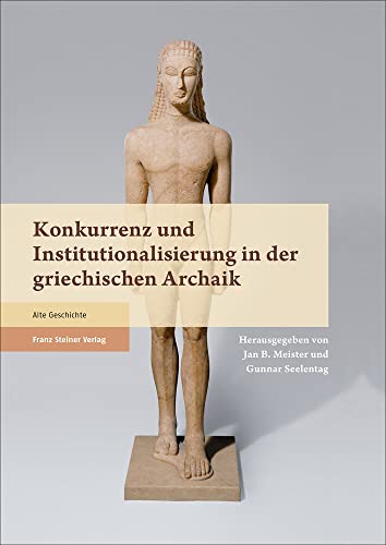 Konkurrenz und Institutionalisierung in der griechischen Archaik von Steiner Franz Verlag