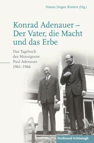 Konrad Adenauer - Der Vater, die Macht und das Erbe: Das Tagebuch des Monsignore Paul Adenauer...