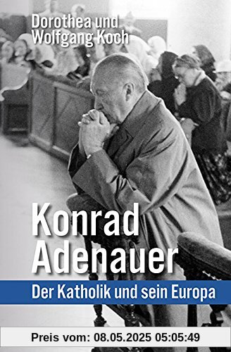 Konrad Adenauer: Der Katholik und sein Europa