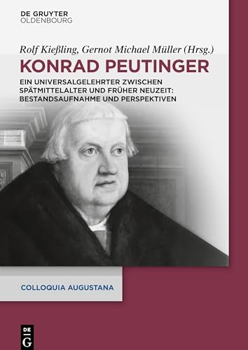 Konrad Peutinger: Ein Universalgelehrter zwischen Spätmittelalter und Früher Neuzeit: Bestandsaufnahme und Perspektiven (Colloquia Augustana, 35, Band 35) von Walter de Gruyter