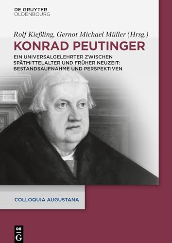 Konrad Peutinger: Ein Universalgelehrter zwischen Spätmittelalter und Früher Neuzeit: Bestandsaufnahme und Perspektiven (Colloquia Augustana, 35, Band 35)