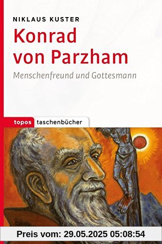 Konrad von Parzham: Menschenfreund und Gottesmann (Topos Taschenbücher)