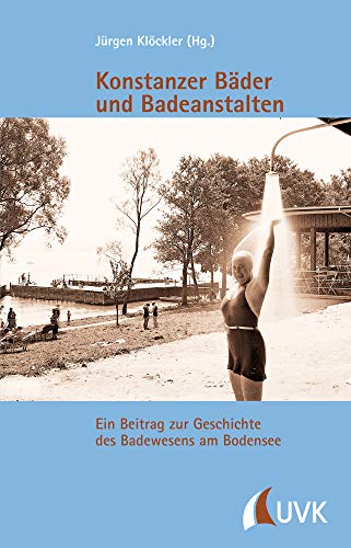 Konstanzer Bäder und Badeanstalten: Ein Beitrag zur Geschichte des Badewesens am Bodensee (Kleine Schriftenreihe des Stadtarchivs Konstanz)