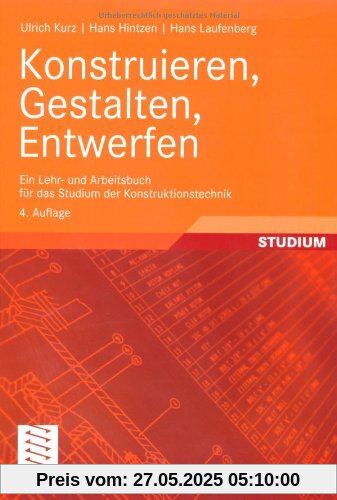 Konstruieren, Gestalten, Entwerfen: Ein Lehr- und Arbeitsbuch für das Studium der Konstruktionstechnik Konstruieren, Gestalten, Entwerfen: Ein Lehr- und Arbeitsbuch für das Studium der Konstruktionstechnik