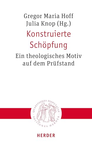Konstruierte Schöpfung: Ein theologisches Motiv auf dem Prüfstand (Quaestiones disputatae) von VERLAG HERDER GMBH