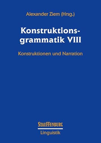 Konstruktionsgrammatik VIII: Konstruktionen und Narration (Stauffenburg Linguistik)