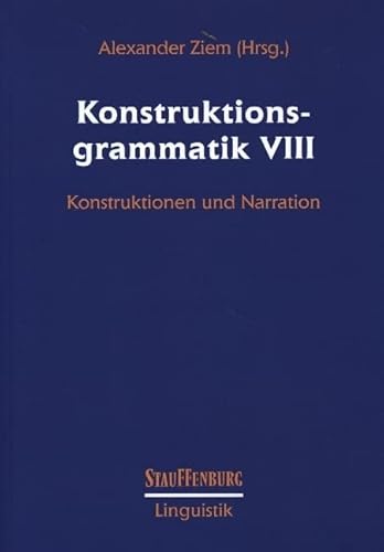 Konstruktionsgrammatik VIII: Konstruktionen und Narration (Stauffenburg Linguistik)