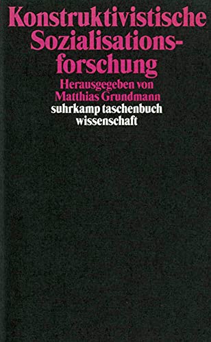 Konstruktivistische Sozialisationsforschung: Lebensweltliche Erfahrungskontexte, individuelle Handlungskompetenzen und die Konstruktion sozialer Strukturen (suhrkamp taschenbuch wissenschaft) von Suhrkamp Verlag