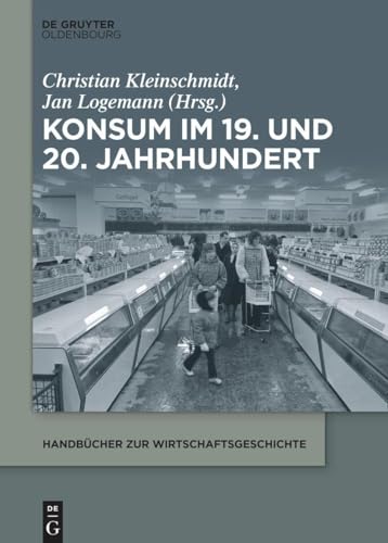 Konsum im 19. und 20. Jahrhundert (Handbücher zur Wirtschaftsgeschichte) von De Gruyter Oldenbourg