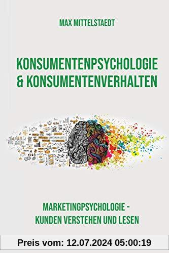 Konsumentenpsychologie und Konsumentenverhalten: Marketingpsychologie - Kunden verstehen und lesen