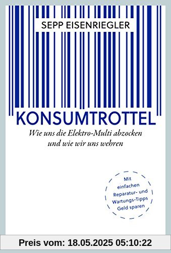 Konsumtrottel: Wie uns die Konzerne austricksen und wie wir uns wehren