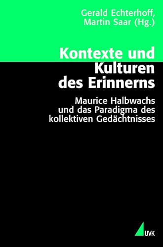 Kontexte und Kulturen des Erinnerns: Maurice Halbwachs und das Paradigma des kollektiven Gedächtnisses Mit einem Geleitwort von Jan Assmann (Theorie und Methode)