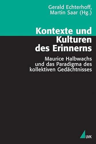 Kontexte und Kulturen des Erinnerns: Maurice Halbwachs und das Paradigma des kollektiven Gedächtnisses (Theorie und Methode)