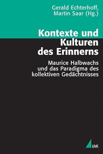 Kontexte und Kulturen des Erinnerns: Maurice Halbwachs und das Paradigma des kollektiven Gedächtnisses Mit einem Geleitwort von Jan Assmann (Theorie und Methode)
