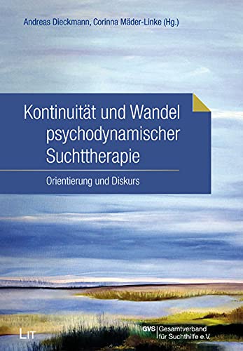 Kontinuität und Wandel psychodynamischer Suchttherapie: Orientierung und Diskurs von LIT Verlag