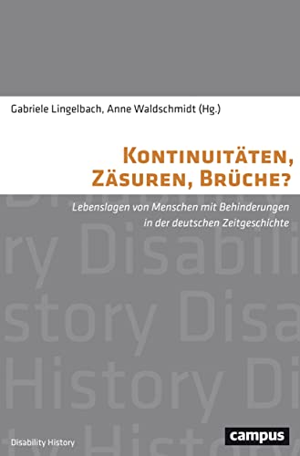 Kontinuitäten, Zäsuren, Brüche?: Lebenslagen von Menschen mit Behinderungen in der deutschen Zeitgeschichte (Disability History, 1)