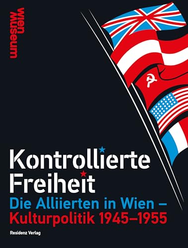 Kontrollierte Freiheit: Die Alliierten in Wien – Kulturpolitik 1945-1955 von Residenz Verlag