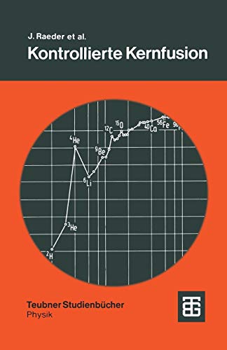Kontrollierte Kernfusion: Grundlagen ihrer Nutzung zur Energieversorgung (Teubner Studienbücher Physik) (German Edition)
