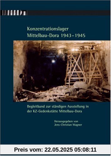 Konzentrationslager Mittelbau-Dora 1943-1945: Begleitband zur ständigen Ausstellung in der KZ-Gedenkstätte Mittelbau-Dora Konzentrationslager Mittelbau-Dora 1943-1945: Begleitband zur ständigen Ausstellung in der KZ-Gedenkstätte Mittelbau-Dora