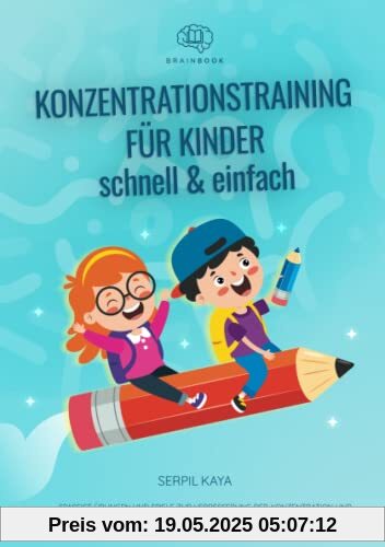Konzentrationstraining für Kinder – schnell und einfach: Spaßige Übungen und Spiele zur Verbesserung der Konzentration und Aufmerksamkeit (inkl. Elternhandreichung)
