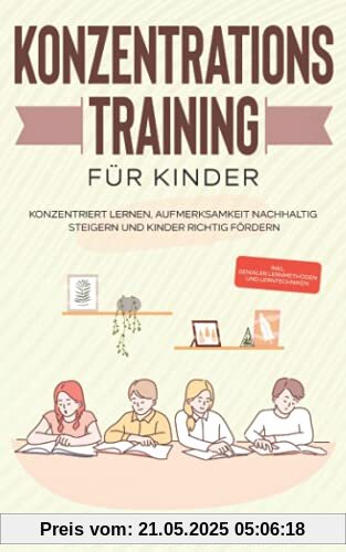 Konzentrationstraining für Kinder: Konzentriert lernen, Aufmerksamkeit nachhaltig steigern und Kinder richtig fördern - inkl. genialer Lernmethoden und Lerntechniken