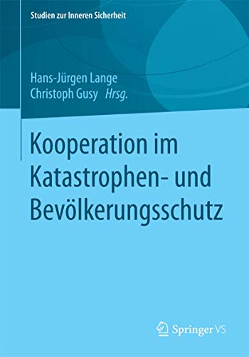 Kooperation im Katastrophen- und Bevölkerungsschutz: Eine Analyse des deutschen Bevölkerungs- und Katastrophenschutzsystems (Studien zur Inneren Sicherheit, Band 20) von Springer VS