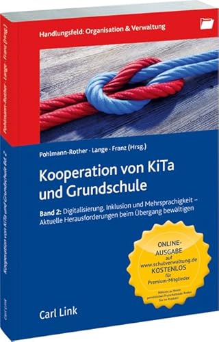 Kooperation von KiTa und Grundschule Band 2: Digitalisierung, Inklusion und Mehrsprachigkeit - Aktuelle Herausforderungen beim Übergang bewältigen Kooperation von KiTa und Grundschule Band 2: Digitalisierung, Inklusion und Mehrsprachigkeit - Aktuelle Herausforderungen beim Übergang bewältigen