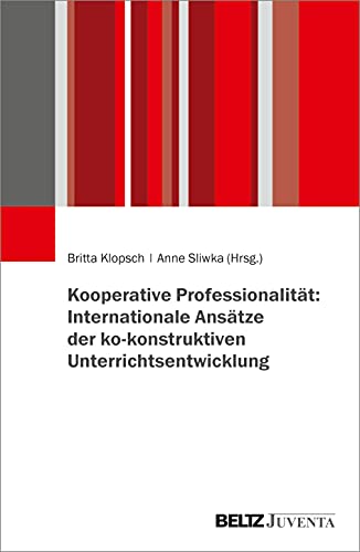 Kooperative Professionalität: Internationale Ansätze der ko-konstruktiven Unterrichtsentwicklung Kooperative Professionalität: Internationale Ansätze der ko-konstruktiven Unterrichtsentwicklung