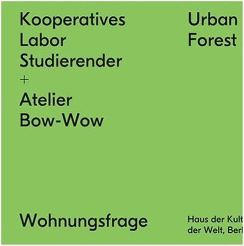 Kooperatives Labor Studierender + Atelier Bow-Wow: Urban Forest (Wohnungsfrage: HKW Berlin) von Spectormag GbR