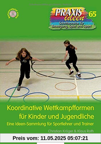 Koordinative Wettkampfformen für Kinder und Jugendliche: Eine Ideen-Sammlung für Sportlehrer und Trainer (Praxisideen - Schriftenreihe für Bewegung, Spiel und Sport)
