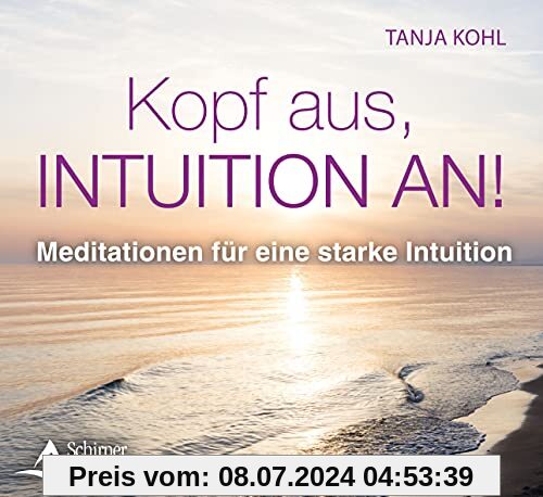 Kopf aus, Intuition an!: Meditationen für eine starke Intuition
