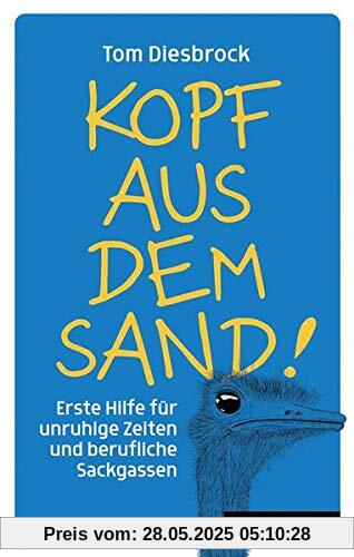 Kopf aus dem Sand!: Erste Hilfe für unruhige Zeiten und berufliche Sackgassen