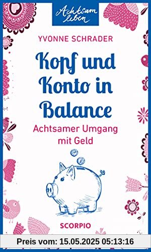 Kopf und Konto in Balance: Achtsamer Umgang mit Geld (Achtsam leben)