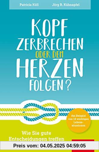 Kopf zerbrechen oder dem Herzen folgen?: Wie Sie gute Entscheidungen treffen – am Beispiel von 10 wichtigen Lebenssituationen (Dein Leben)