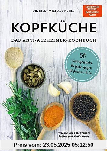 Kopfküche. Das Anti-Alzheimer-Kochbuch: 50 unvergessliche Rezepte gegen Alzheimer & Co. Kopfküche. Das Anti-Alzheimer-Kochbuch: 50 unvergessliche Rezepte gegen Alzheimer & Co.