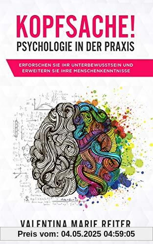 Kopfsache! - Psychologie in der Praxis: Erforschen Sie Ihr Unterbewusstsein und erweitern Sie Ihre Menschenkenntnisse