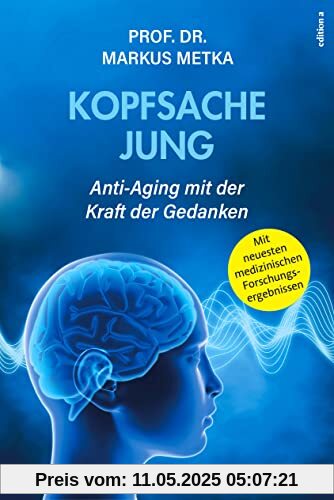 Kopfsache jung: Anti-Aging mit der Kraft der Gedanken Kopfsache jung: Anti-Aging mit der Kraft der Gedanken