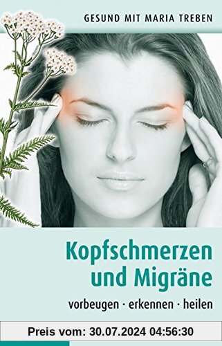 Kopfschmerzen und Migräne: Vorbeugen - erkennen - heilen (Gesund mit Maria Treben)
