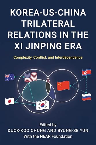 Korea-us-china Trilateral Relations in the XI Jinping Era: Complexity, Conflict, and Interdependence (Asia in World Politics) von Rowman & Littlefield Publishers