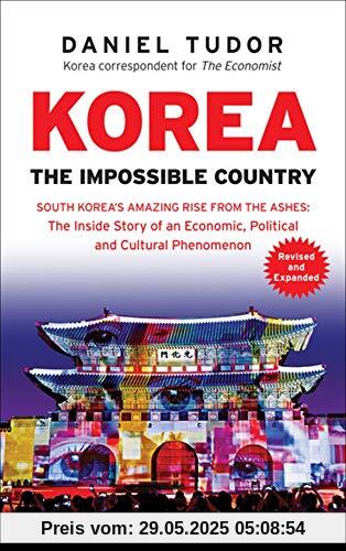 Korea: The Impossible Country: South Korea's Amazing Rise from the Ashes: The Inside Story of an Economic, Political and Cultural Phenomenon
