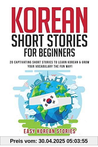 Korean Short Stories for Beginners: 20 Captivating Short Stories to Learn Korean & Grow Your Vocabulary the Fun Way! (Easy Korean Stories)