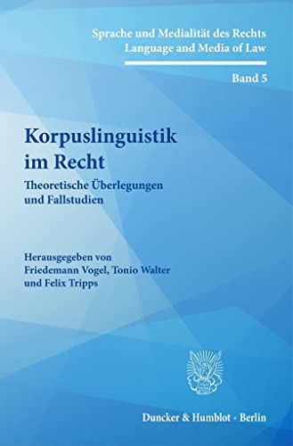 Korpuslinguistik im Recht.: Theoretische Überlegungen und Fallstudien. (Sprache und Medialität des Rechts - Language and Media of Law) von Duncker & Humblot GmbH