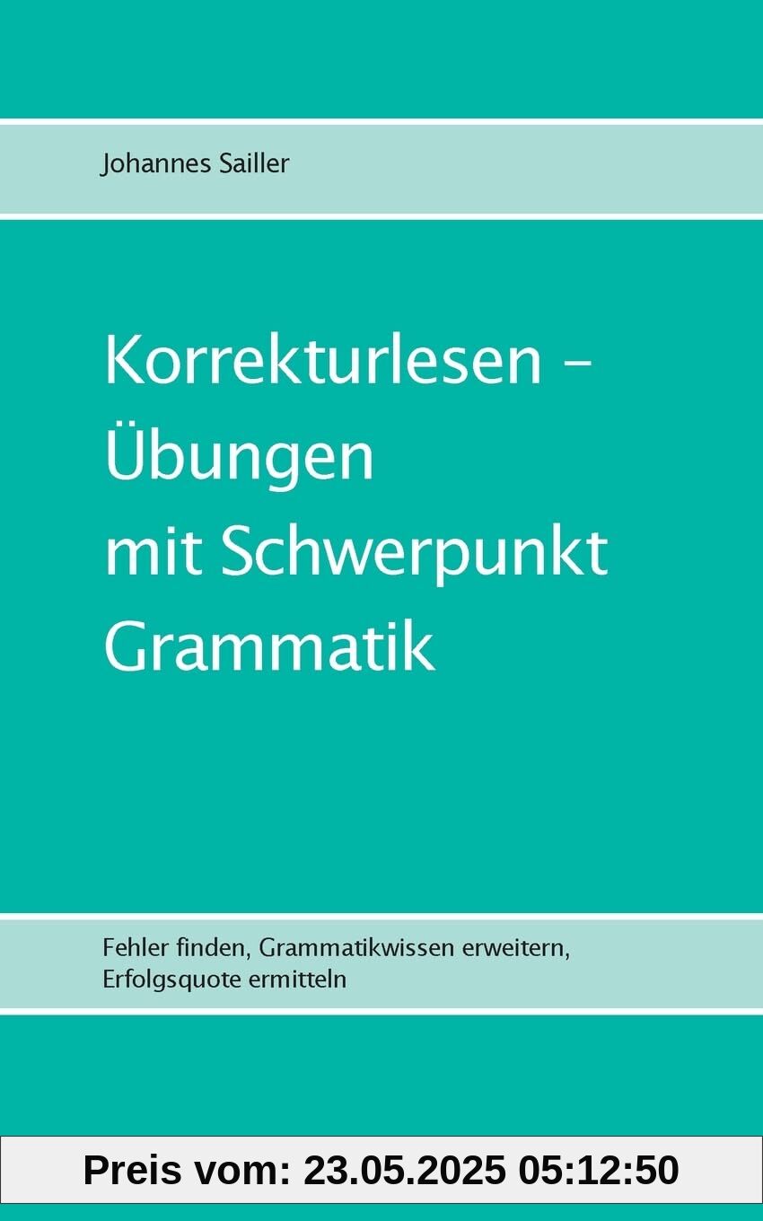 Korrekturlesen - Übungen mit Schwerpunkt Grammatik: Fehler finden, Grammatikwissen erweitern, Erfolgsquote ermitteln (Übungen im Korrekturlesen)