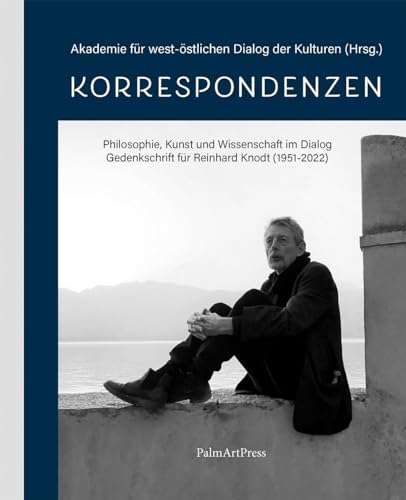 Korrespondenzen: Philosophie, Kunst und Wissenschaft im Dialog – Gedenkschrift für Reinhard Knodt (1951-2022) von PalmArtPress
