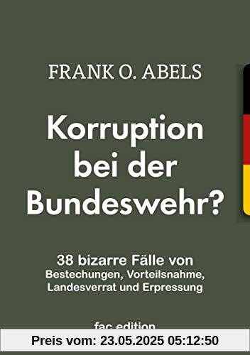 Korruption bei der Bundeswehr?: 38 bizarre Fälle von Bestechungen, Vorteilsnahme, Landesverrat und Erpressung