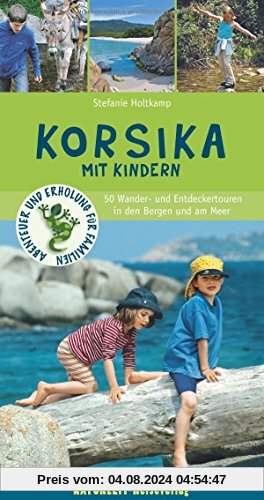 Korsika mit Kindern: 50 Wander- und Entdeckertouren in den Bergen und am Meer (Abenteuer und Erholung für Familien)