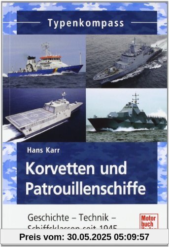 Korvetten und Patrouillenschiffe: Geschichte - Technik - Schiffsklassen seit 1945 (Typenkompass)