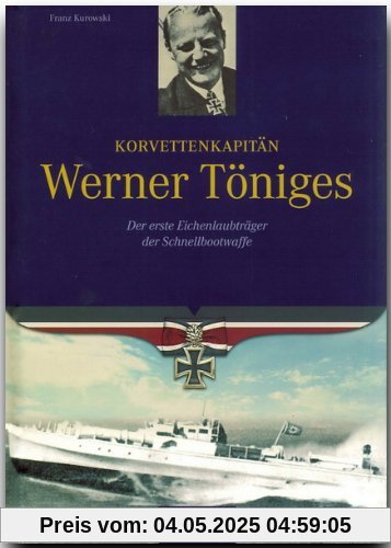 Korvettenkapitän Werner Töniges: Der erste Eichenlaubträger der Schnellbootwaffe Korvettenkapitän Werner Töniges: Der erste Eichenlaubträger der Schnellbootwaffe